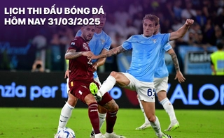 Lịch thi đấu, trực tiếp bóng đá hôm nay 31/3/2025