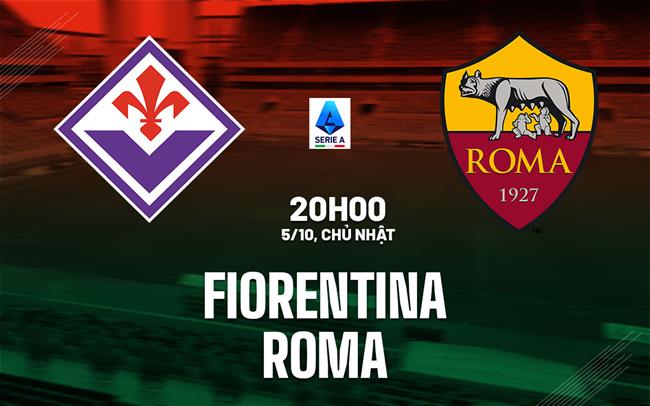 nhan dinh bong da du doan Fiorentina vs Roma vdqg italia serie a hom nay